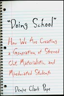 ''Doing School: How We Are Creating a Generation of Stressed-Out, Materialistic, and Miseducated Students'' by Denise Clark Pope ''Doing School: How We Are Creating a Generation of Stressed-Out, Materialistic, and Miseducated Students'' by Denise Clark Pope