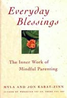 ''Everyday Blessings: The Inner Work of Mindful Parenting'' by Myla and Jon Kabat-Zinn ''Everyday Blessings: The Inner Work of Mindful Parenting'' by Myla and Jon Kabat-Zinn