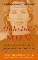''Ophelia's Mom: Loving and Letting Go of Your Adolescent Daughter'' by Nina Shandler, Ed.D. ''Ophelia's Mom: Loving and Letting Go of Your Adolescent Daughter'' by Nina Shandler, Ed.D.