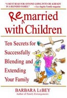 ''Remarried with Children: Ten Secrets for Successfully Blending and Extending Your Family'' by Barbara LeBey ''Remarried with Children: Ten Secrets for Successfully Blending and Extending Your Family'' by Barbara LeBey