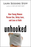 ''Unhooked: How Young Women Pursue Sex, Delay Love, and Lose at Both'' by Laura Sessions Stepp ''Unhooked: How Young Women Pursue Sex, Delay Love, and Lose at Both'' by Laura Sessions Stepp
