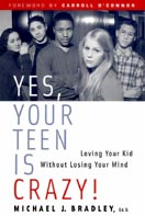 ''Yes, Your Teen is Crazy! : Loving Your Kid Without Losing Your Mind'' by Michael J. Bradley, Ph.D. ''Yes, Your Teen is Crazy! : Loving Your Kid Without Losing Your Mind'' by Michael J. Bradley, Ph.D.